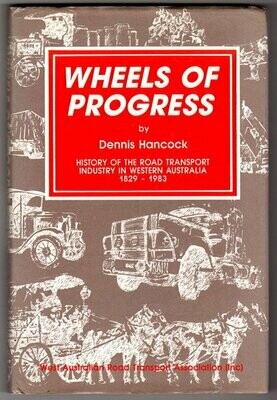 Wheels of Progress: History of the Road Transport Industry in Western Australia 1829-1983 by Dennis Hancock