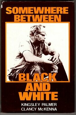Somewhere Between Black and White: The Story of an Aboriginal Australian by Clancy McKenna as told to Kingsley Palmer