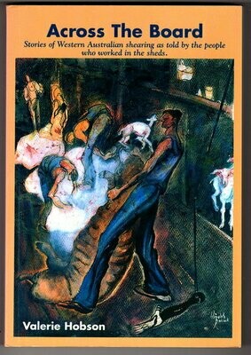 Across the Board: Stories of Western Australian Shearings as Told by the People Who Worked in the Sheds by Valerie Hobson