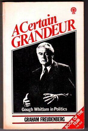 A Certain Grandeur: Gough Whitlam's Life in Politics by Graham Freudenberg