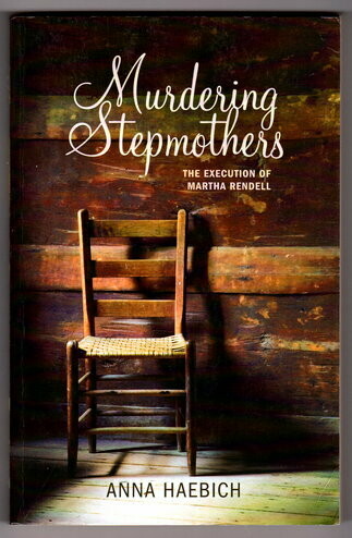 Murdering Stepmothers: The Execution of Martha Rendell by Anna Haebich