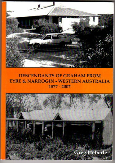 Descendants of Graham from Eyre and Narrogin Western Australia: 1877-2007 by Greg Heberle