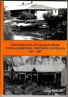 Descendants of Graham from Eyre and Narrogin Western Australia: 1877-2007 by Greg Heberle