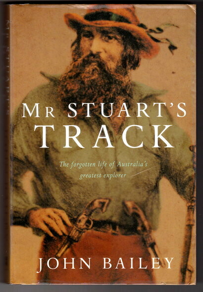 Mr Stuart's Track: The Forgotten Life of Australia's Greatest Explorer by John Bailey