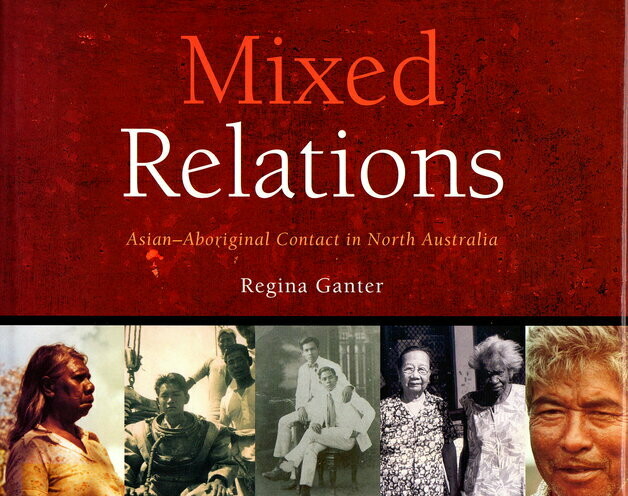 Mixed Relations: Asian-Aboriginal Contact in North Australia by Regina Ganter With Contributions from Julia Martinez and Gary Lee