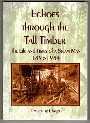 Echoes Through the Tall Timber: The Life and Teams of a Steam Man 1895-1984 by Dorothy Owen