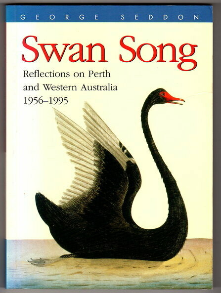 Swan Song: Reflections on Perth and Western Australia: 1956-1995 by George Seddon