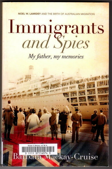 Immigrants and Spies: My father, My Memories: Noel W Lamidey and the Birth of Australian Migration by Barbara Mackay-Cruise