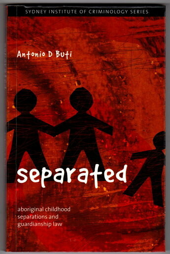 Separated: Aboriginal Childhood Separation and Guardianship Law by Antonio D Buti