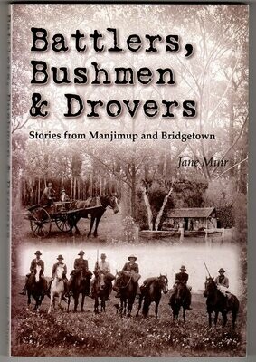 Battlers, Bushmen and Drovers: Stories from Manjimup and Bridgetown by Jane Muir