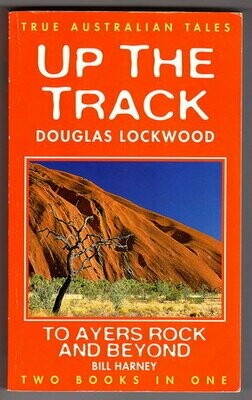 True Australian Tales: Two Books in One: Up the Track by Douglas Lockwood and To Ayers Rock and Beyond by Bill Harney