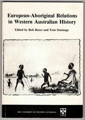 European-Aboriginal Relations in Western Australian History: Studies in Western Australian History VIII December 1984 edited by Bob Reece and Tom Stannage