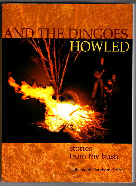 And the Dingoes Howled: Stories from the Bush by Southern Scribes