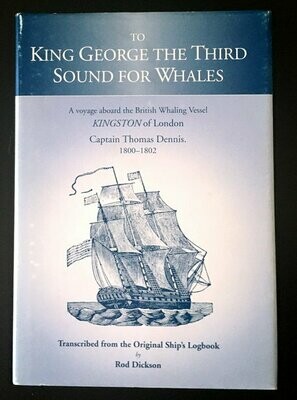 To King George the Third Sound for Whales: A Voyage Abroad the British Whaling Vessel Kingston of London
