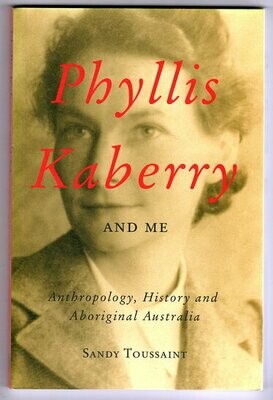Phyllis Kaberry and Me: Anthropology, History and Aboriginal Australia by Sandy Toussaint