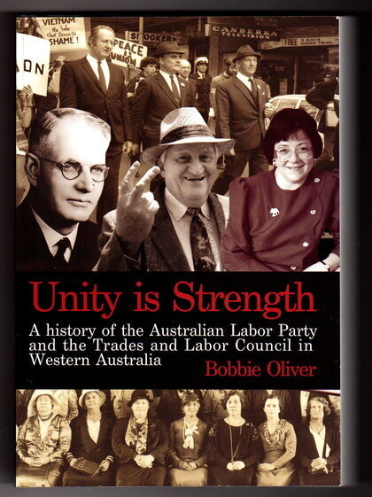 Unity is Strength: A History of the Australian Labor Party and the Trades and Labor Council in Western Australia, 1899 - 1999 by Bobbie Oliver
