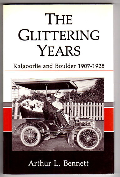 The Glittering Years: Kalgoorlie and Boulder 1907-1928 by Arthur L Bennett