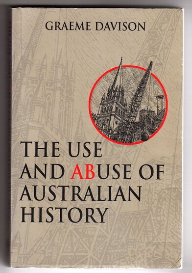 The Use and Abuse of Australian History by Graeme Davison
