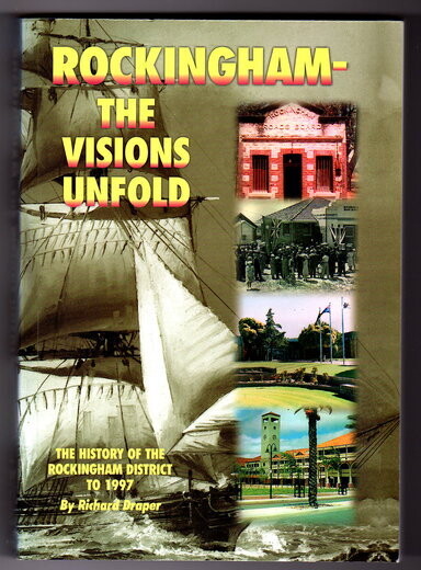 Rockingham - the Visions Unfold: The History of the Rockingham District to 1997 by Richard Draper
