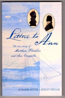 Letters to Ann: The Love Story of Matthew Flinders and Ann Chapelle by Catharine Retter and Shirley Sinclair