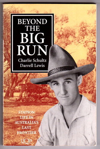 Beyond the Big Run: Station Life in Australia's Last Frontier by Charlie Schultz and Darrell Lewis