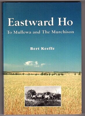 Eastward Ho to Mullewa and the Murchison by Bert Keeffe