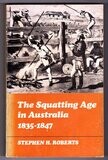 The Squatting Age in Australia 1835-1847 by Stephen H Roberts