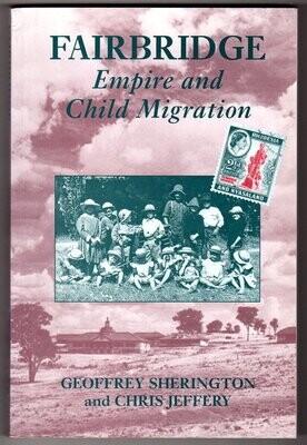 Fairbridge: Empire and Child Migration by Geoffrey Sherington and Chris Jeffery