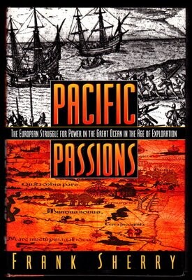 Pacific Passions: The European Struggle for Power in the Great Ocean by Frank Sherry