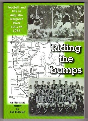 Riding the Bumps: Football and Life in Augusta-Margaret River 1904  to 1965: An Illustrated History by Bob Biddulph