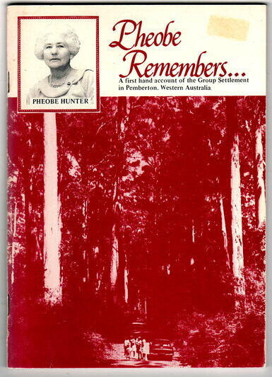 Pheobe Remembers: A First Hand Account of the Group Settlement in Pemberton, Western Australia, During the Early 1900s by Phoebe Hunter