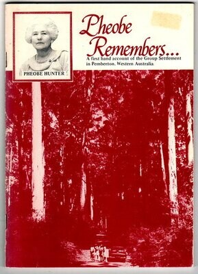 Pheobe Remembers: A First Hand Account of the Group Settlement in Pemberton, Western Australia, During the Early 1900s by Phoebe Hunter