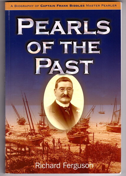 Pearls of the Past: A Biography of One of Australia's Pioneers Captain Frank Biddles Master Pealer by Richard Ferguson
