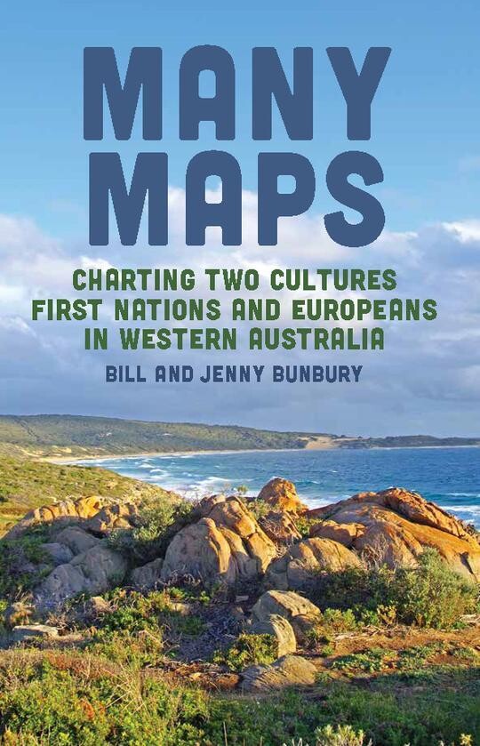 Many Maps: Charting Two Cultures: First Nations Australians and European Settlers in Western Australia by Bill Bunbury and Jenny Bunbury