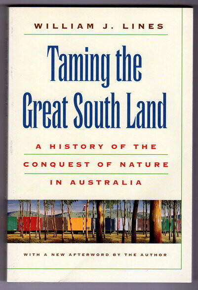 Taming the Great South Land: A History of the Conquest of Nature in Australia by William J Lines