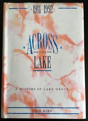 Across the Lake: A History of Lake Grace 1911 - 1992 by John Bird