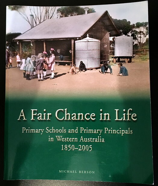 A Fair Chance in Life: Primary Schools and Primary Principals in Western Australia 1850 - 2005 by Michael Berson
