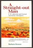 A Straight-Out Man: F W Albrecht and Central Australian Aborigines by Barbara Henson