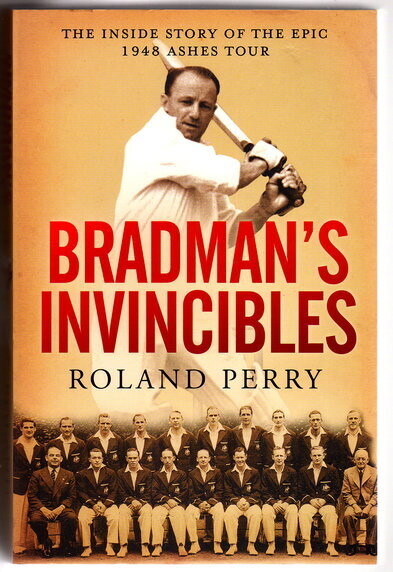Bradman's Invincibles: The Inside Story of the Epic 1948 Ashes Tour by Roland Perry