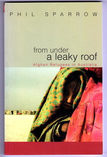 From Under a Leaky Roof: Afghan Refugees in Australia by Phil Sparrow