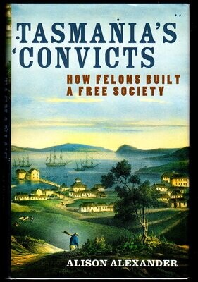 Tasmania's Convicts: How Felons Built a Free Society by Alison Alexander