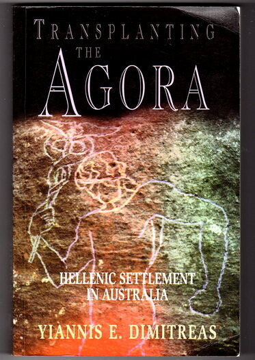 Transplanting the Agora: Hellenic Settlement in Australia by Yiannis E Dimitreas