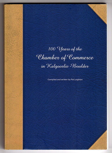 100 Years of the Chamber of Commerce in Kalgoorlie-Boulder compiled and written by Pat Leighton