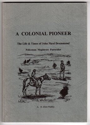 A Colonial Pioneer: The Life and Times of John Nicol Drummond: Policeman, Magistrate and Pastoralist by A R (Don) Pashley
