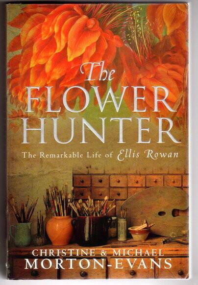 The Flower Hunter: The Remarkable Life of Ellis Rowan by Christine Morton-Evans and Michael Morton-Evans