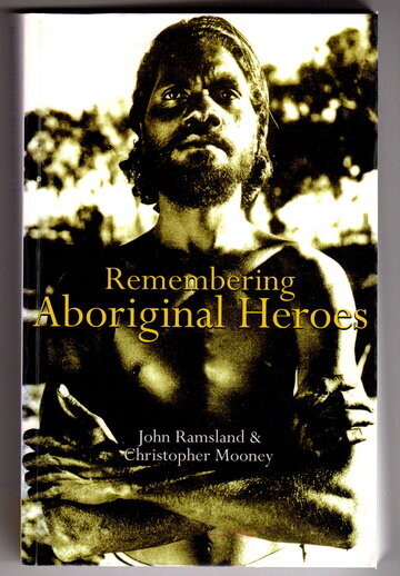 Remembering Aboriginal Heroes: Struggle, Identity and the Media by John Ramsland and Christopher Mooney
