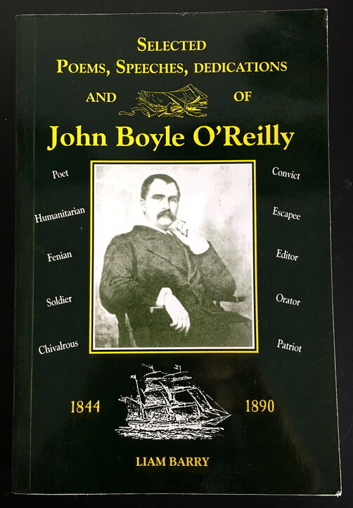 Selected Poems, Speeches, Dedications and Letters of John Boyle O'Reilly 1844 - 1890 by John Boyle O'Reilly and edited and compiled by Liam Barry