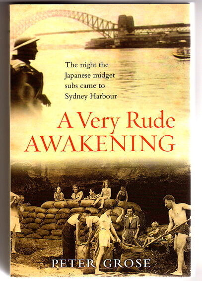 A Very Rude Awakening: The Night the Japanese Midget Subs Came to Sydney Harbour by Peter Grose