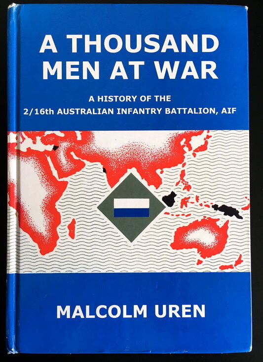 A Thousand Men at War: A History of the 2/16th Australian Infantry Battalion, AIF by Malcolm Uren