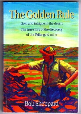 The Golden Rule: He Who Has The Gold Makes The Rules: The Discovery of Australia&#39;s Telfer Gold Mine